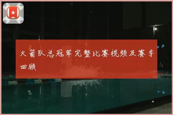火箭队总冠军完整比赛视频及赛季回顾